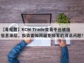 【毒蛇君】KCM Trade交易平台被指信息滞后，投资者如何避免频繁的滑点问题？