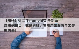 【揭秘】德汇 TriumphFX 全新系统震撼推出，收割再临，老用户出金两年苦等揭内幕！