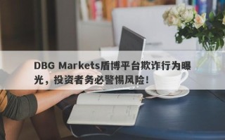 DBG Markets盾博平台欺诈行为曝光，投资者务必警惕风险！