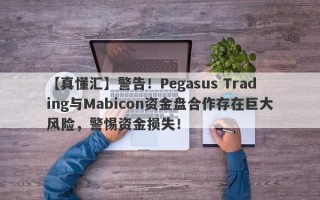 【真懂汇】警告！Pegasus Trading与Mabicon资金盘合作存在巨大风险，警惕资金损失！