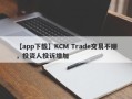 【app下载】KCM Trade交易不顺，投资人投诉增加