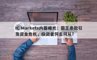 IC Markets内幕曝光：霸王条款引发资金危机，投资者何去何从？