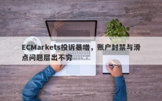 ECMarkets投诉暴增，账户封禁与滑点问题层出不穷