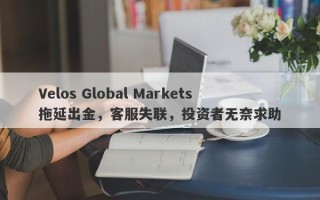 Velos Global Markets拖延出金，客服失联，投资者无奈求助