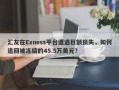 汇友在Exness平台遭遇巨额损失，如何追回被冻结的45.5万美元？