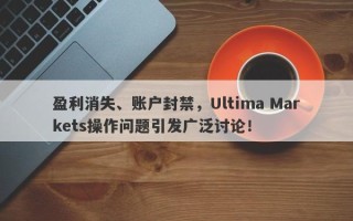 盈利消失、账户封禁，Ultima Markets操作问题引发广泛讨论！