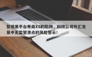 警惕黑平台券商XS的陷阱，科技公司外汇交易中无监管滑点的风险警示！