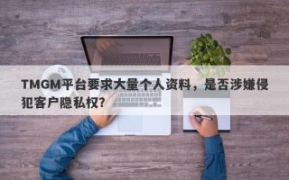 TMGM平台要求大量个人资料，是否涉嫌侵犯客户隐私权？