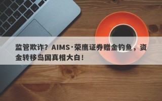 监管欺诈？AIMS·荣鹰证券赠金钓鱼，资金转移岛国真相大白！