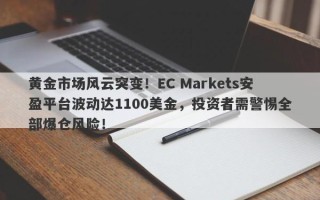 黄金市场风云突变！EC Markets安盈平台波动达1100美金，投资者需警惕全部爆仓风险！