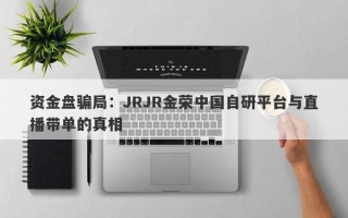 资金盘骗局：JRJR金荣中国自研平台与直播带单的真相