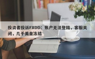 投资者投诉FXDD：账户无法登陆，客服关闭，几千美金冻结