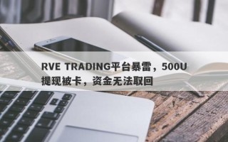 RVE TRADING平台暴雷，500U提现被卡，资金无法取回