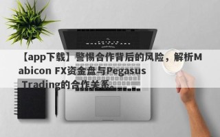 【app下载】警惕合作背后的风险，解析Mabicon FX资金盘与Pegasus Trading的合作关系。