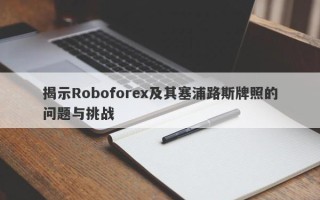 揭示Roboforex及其塞浦路斯牌照的问题与挑战