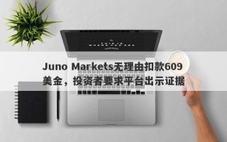 Juno Markets无理由扣款609美金，投资者要求平台出示证据