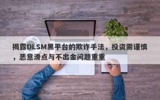 揭露DLSM黑平台的欺诈手法，投资需谨慎，恶意滑点与不出金问题重重