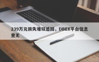 239万元损失难以追回，DBEX平台信息查无