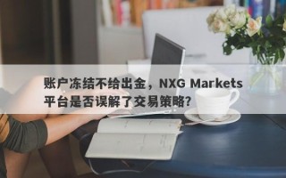 账户冻结不给出金，NXG Markets平台是否误解了交易策略？