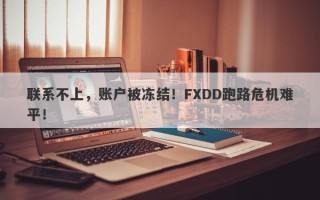 联系不上，账户被冻结！FXDD跑路危机难平！