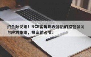 资金频受阻！NCE客诉爆表背后的监管漏洞与应对策略，投资前必看！