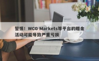 警惕！WCG Markets等平台的赠金活动可能导致严重亏损