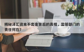 揭秘泽汇资本不出金背后的真相，监管部门的责任何在？