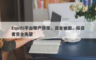 Equiti平台账户异常，资金被困，投资者完全失望