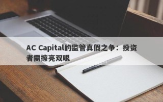 AC Capital的监管真假之争：投资者需擦亮双眼