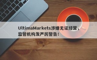 UltimaMarkets涉嫌无证经营，监管机构发严厉警告！