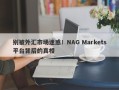 别被外汇市场迷惑！NAG Markets平台背后的真相