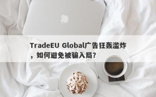 TradeEU Global广告狂轰滥炸，如何避免被骗入局？