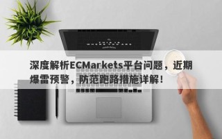 深度解析ECMarkets平台问题，近期爆雷预警，防范跑路措施详解！