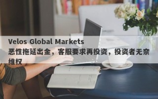 Velos Global Markets恶性拖延出金，客服要求再投资，投资者无奈维权