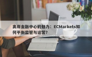 离岸金融中心的魅力：ECMarkets如何平衡监管与运营？