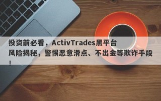 投资前必看，ActivTrades黑平台风险揭秘，警惕恶意滑点、不出金等欺诈手段！