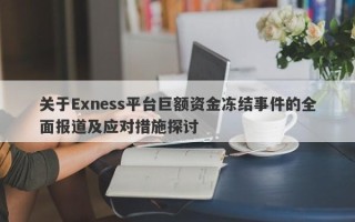 关于Exness平台巨额资金冻结事件的全面报道及应对措施探讨