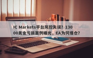 IC Markets平台风控失误？13000美金亏损案例曝光，EA为何爆仓？