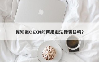 你知道OEXN如何规避法律责任吗？