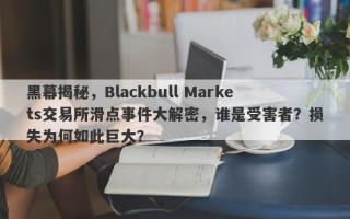 黑幕揭秘，Blackbull Markets交易所滑点事件大解密，谁是受害者？损失为何如此巨大？