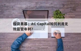 投资黑幕：AC Capital如何利用无效监管牟利？