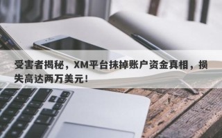 受害者揭秘，XM平台抹掉账户资金真相，损失高达两万美元！