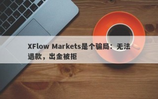 XFlow Markets是个骗局：无法退款，出金被拒