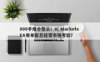 800手爆仓警示！IC Markets EA带单能否经受市场考验？