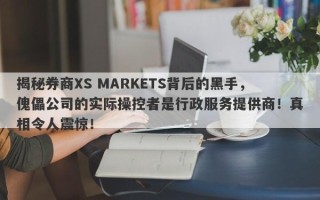 揭秘券商XS MARKETS背后的黑手，傀儡公司的实际操控者是行政服务提供商！真相令人震惊！