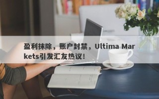 盈利抹除，账户封禁，Ultima Markets引发汇友热议！