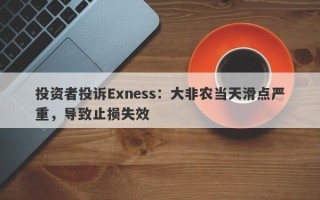 投资者投诉Exness：大非农当天滑点严重，导致止损失效