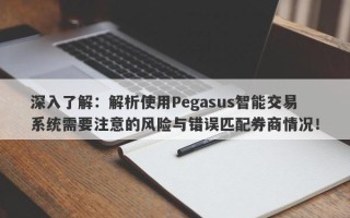 深入了解：解析使用Pegasus智能交易系统需要注意的风险与错误匹配券商情况！