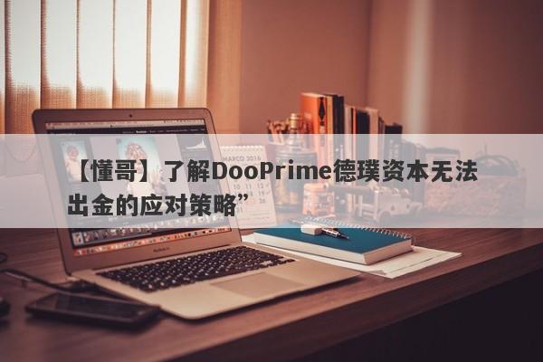 【懂哥】了解DooPrime德璞资本无法出金的应对策略”-第1张图片-要懂汇