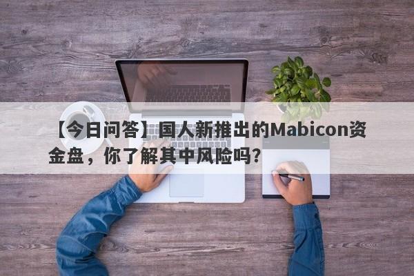 【今日问答】国人新推出的Mabicon资金盘，你了解其中风险吗？-第1张图片-要懂汇